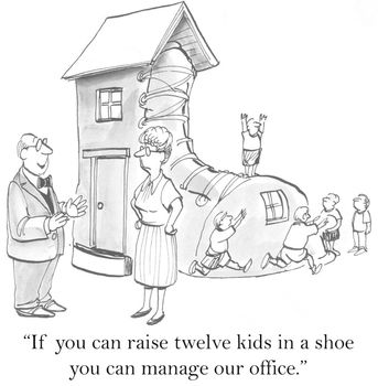 "If you can raise twelve kids in a shoe you can manage our office."