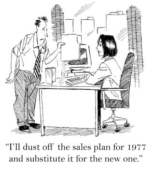 "I'll dust off the sales plan for 1977 and substitute it for the new one."