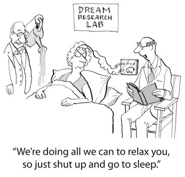 "We're doing all we can to relax you, now just shut up and go to sleep."  (Dream Research Lab)