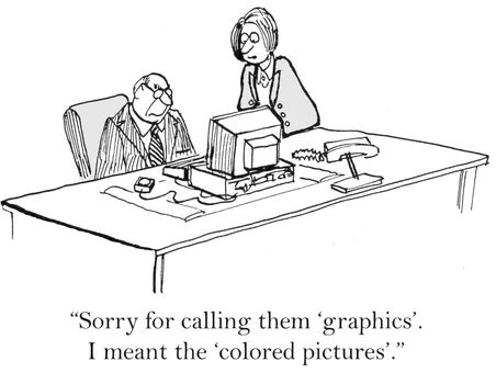 "Sorry for calling them 'graphics'. I meant the 'colored pictures'."