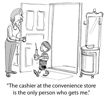 "The cashier at the convenience store is the only person who gets me."