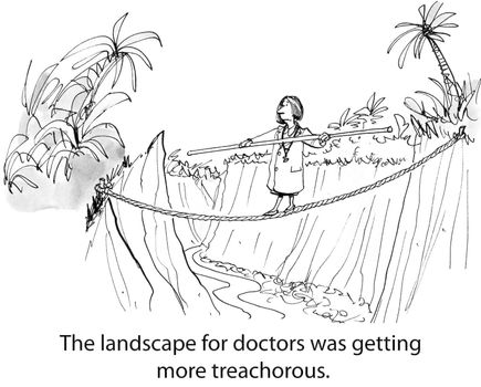 The landscape for doctors was getting more treacherous.