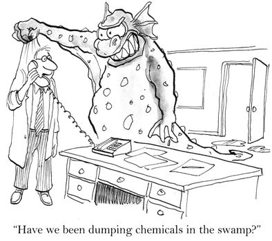 "Have we been dumping chemicals in the swamp?"