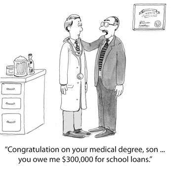 "Congratulations on your medical degree, son... you owe me $300,000 for school loans."