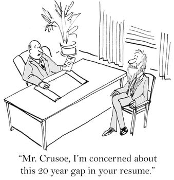 "Mr. Crusoe, I'm concerned about this 20 year gap in your resume."