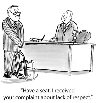 "Have a seat. I received your complaint about lack of respect."