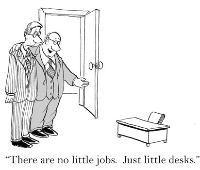 "There are no little jobs. Just little desks."