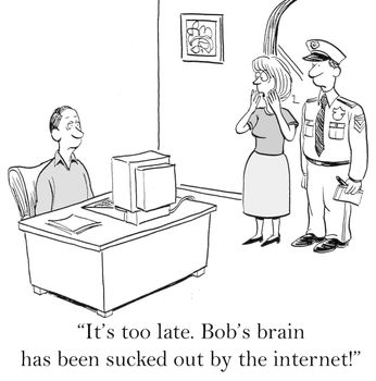 "It's too late. Bob's brain has been sucked out by the internet."