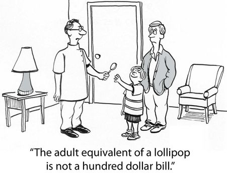 "The adult equivalent of a lollipop is not a hundred dollar bill."
