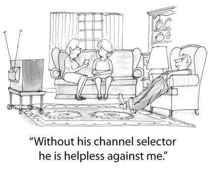 "Without his channel selector he is helpless against me."