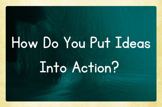 how do you put ideas into action?