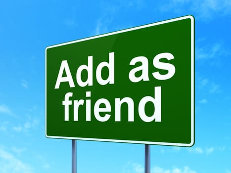 Social network concept: Add as Friend on green road (highway) sign, clear blue sky background, 3d render