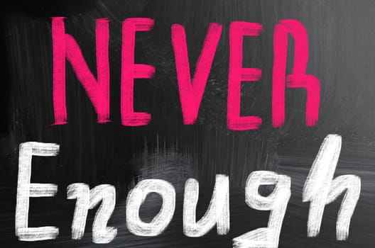 never enough