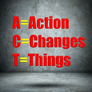 Action Changes Things on concrete wall