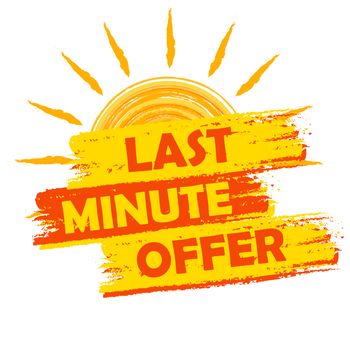 last minute offer summer banner - text in yellow and orange drawn label with sun symbol, business seasonal shopping concept