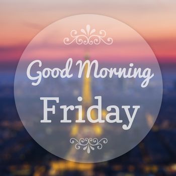 Good Morning Friday on Eiffle Paris blur background