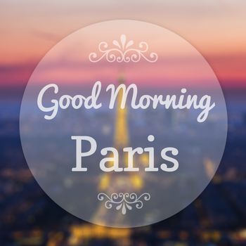 Good Morning Paris France on blur background