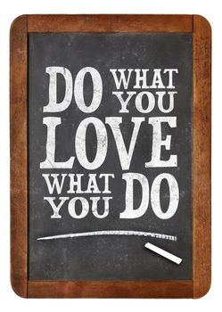 do what you love, love what you do - motivational word abstract on a vintage slate blackboard with a chalk