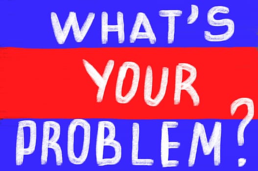 what's your problem?