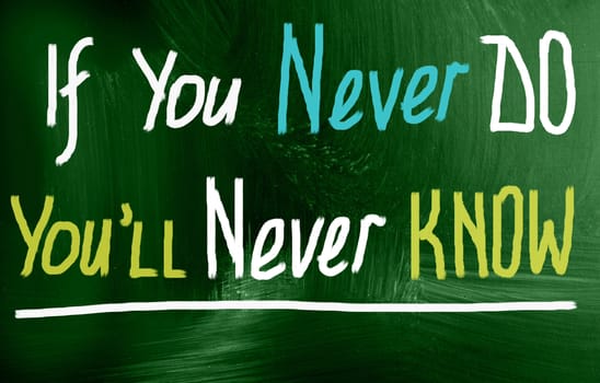 if you never do you'll never know