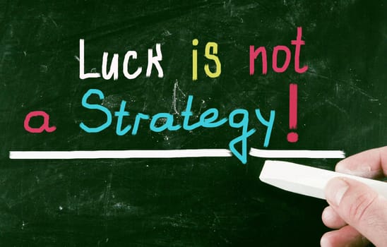 luck is not a strategy!