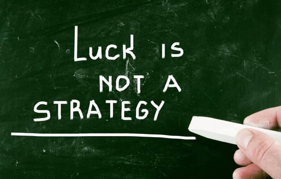 luck is not a strategy