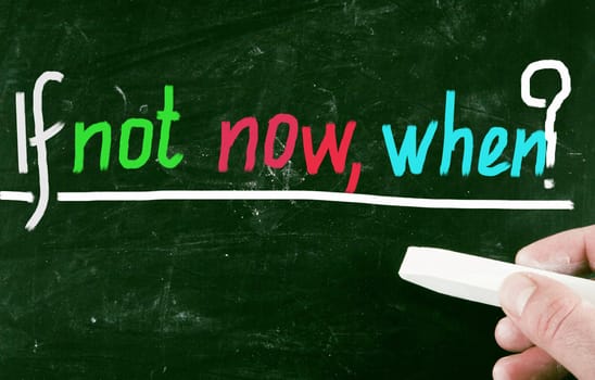 if not now, when?