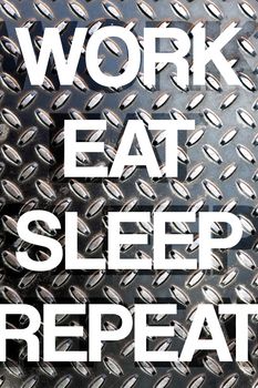 Diamond plate texture with the words WORK EAT SLEEP REPEAT to illustrate daily life responsibilities of a busy working person.