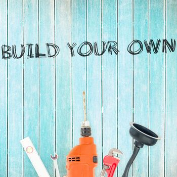 The word build your own against tools on wooden background