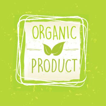 organic product with leaf sign in frame over green old paper background