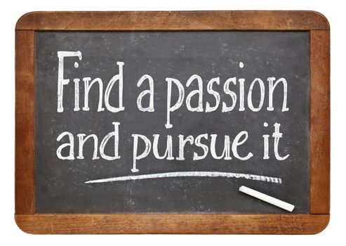 Find a passion and pursue it - motivational advice on a vintage slate blackboard