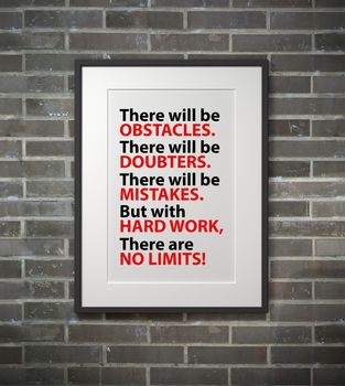 Inspirational quote on picture frame over a dirty brick wall. THERE WILL BE OBSTACLES. THERE WILL BE DOUBTERS. THERE WILL BE MISTAKES. BUT WITH HARD WORK, THERE ARE NO LIMITS.