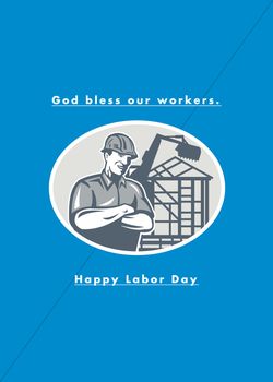 Labor Day greeting card featuring an illustration of a carpenter builder wearing hardhat arms crossed with houseframe and crane in the background set inside oval shape with the words God Bless our workers, Happy Labor Day
