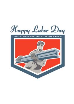 Labor Day greeting card featuring an illustration of a carpenter builder construction worker carrying i-beam set inside shield crest on isolated background done in retro style with the words Happy Labor Day, God Bless Our Workers
