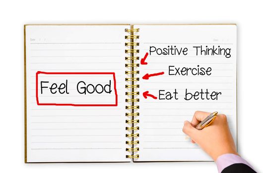 Positive thinking, Eexercise, Eat better. Hand business man writing to fell good concept open notebook.