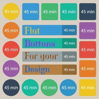 45 minutes sign icon. Set of twenty colored flat, round, square and rectangular buttons. illustration
