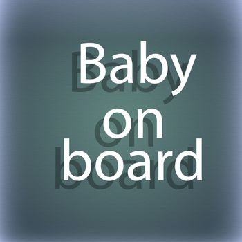 Baby on board sign icon. Infant in car caution symbol. On the blue-green abstract background with shadow and space for your text. illustration