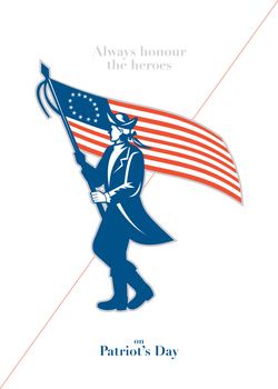 Patriots Day�greeting card featuring an illustration of an American patriot soldier military serviceman waving holding USA stars and stripes flag walking marching viewed from the side set on isolated white background done in retro style with the words Always Honour the Heroes on Patriot's Day