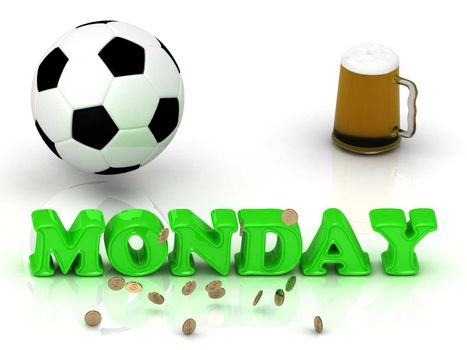 MONDAY- bright green letters, ball, money and cup beer on white background