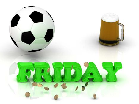 FRIDAY- bright green letters, ball, money and cup beer on white background