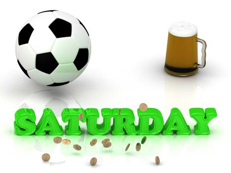 SATURDAY- bright green letters, ball, money and cup beer on white background