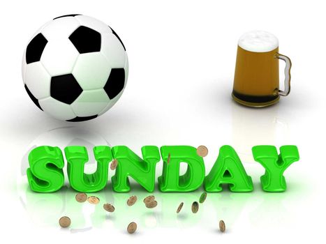 SUNDAY- bright green letters, ball, money and cup beer on white background