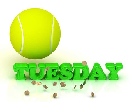 TUESDAY- bright green letters, tennis ball, gold money on white background