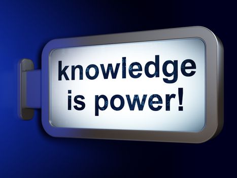 Education concept: Knowledge Is power! on advertising billboard background, 3D rendering