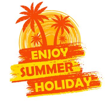 enjoy summer holiday banner - text in yellow and orange drawn label with palms and sun symbol, holiday seasonal concept