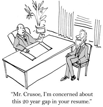 "Mr. Crusoe, I'm concerned about this 20 year gap in your resume."