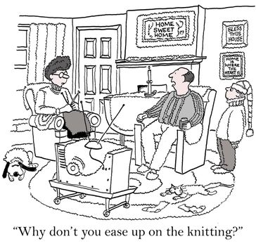 "Why don't you ease up on the knitting?"