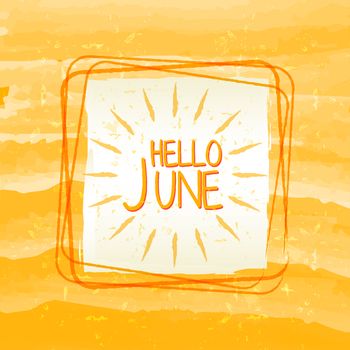 hello june with sun sign banner - text in frame over summery yellow drawn background, holiday seasonal concept label
