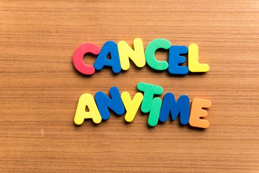 cancel anytime colorful word on the wooden background