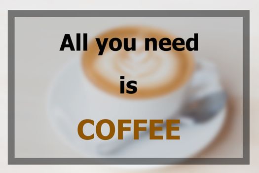 All you need is coffee inspirational quote on blurred coffee cup background